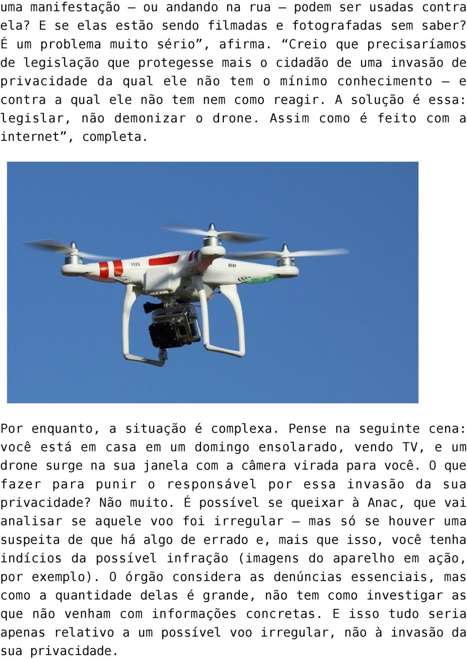 A solução é essa: legislar, não demonizar o drone. Assim como é feito com a internet, completa. Por enquanto, a situação é complexa.