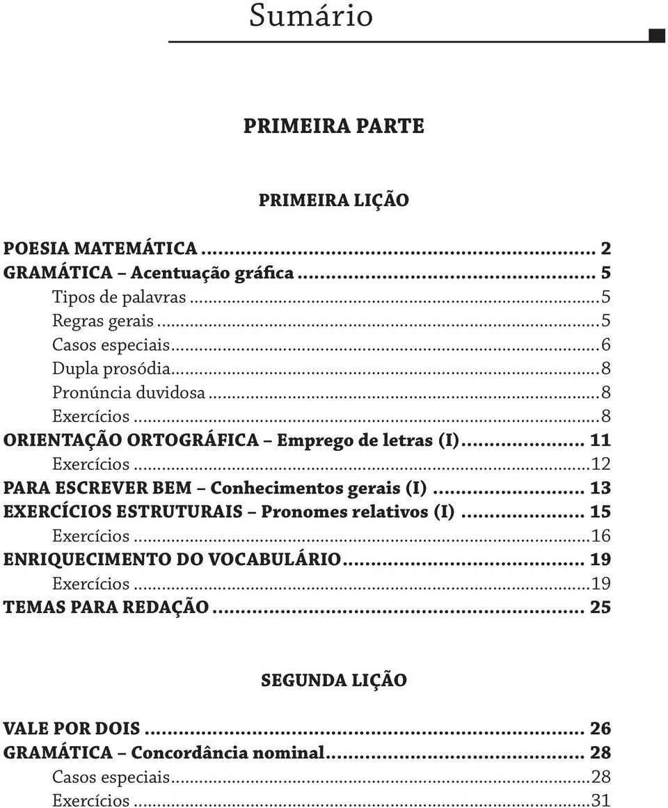 ..12 PARA ESCREVER BEM Conhecimentos gerais (I)... 13 EXERCÍCIOS ESTRUTURAIS Pronomes relativos (I)... 15 Exercícios.