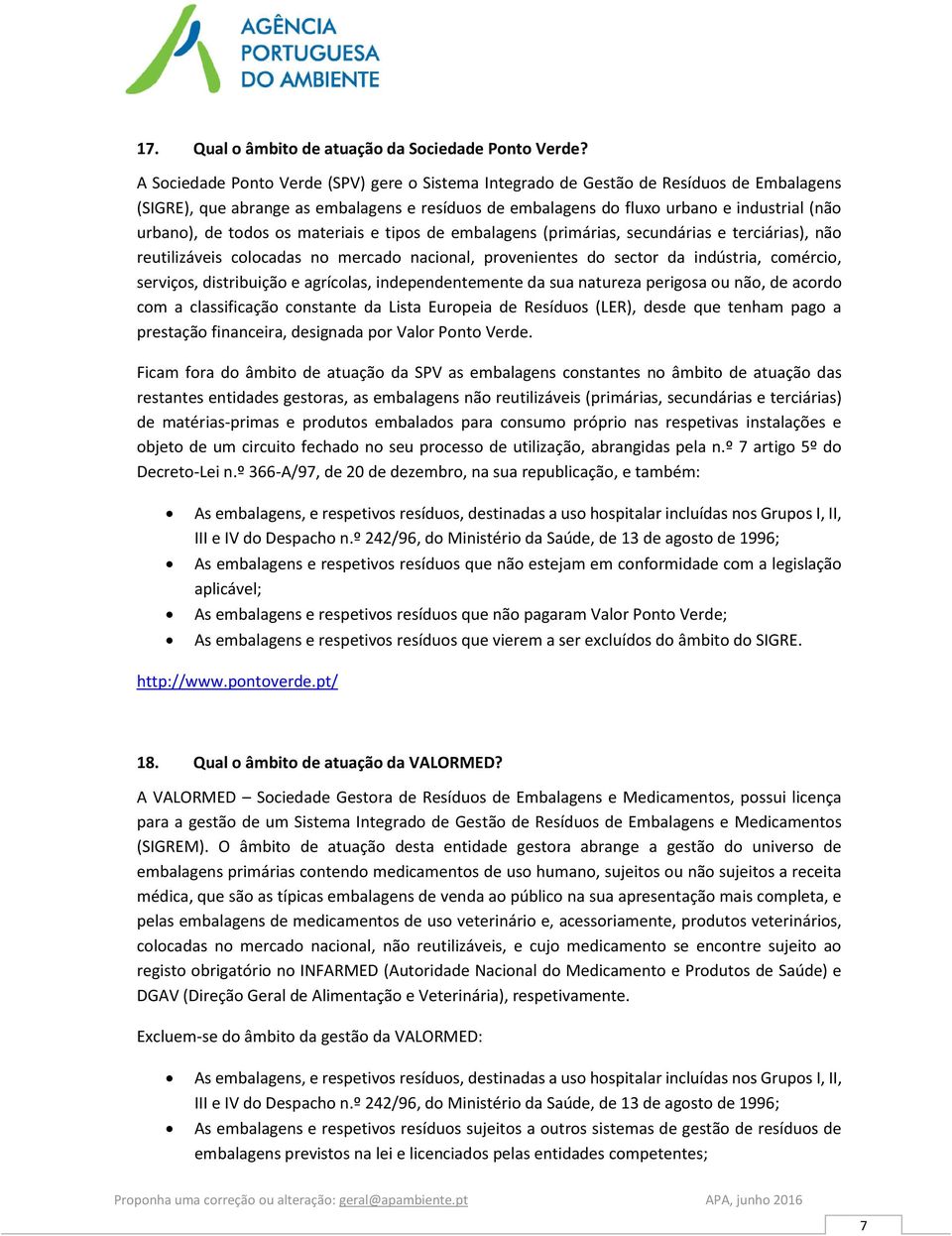 todos os materiais e tipos de embalagens (primárias, secundárias e terciárias), não reutilizáveis colocadas no mercado nacional, provenientes do sector da indústria, comércio, serviços, distribuição