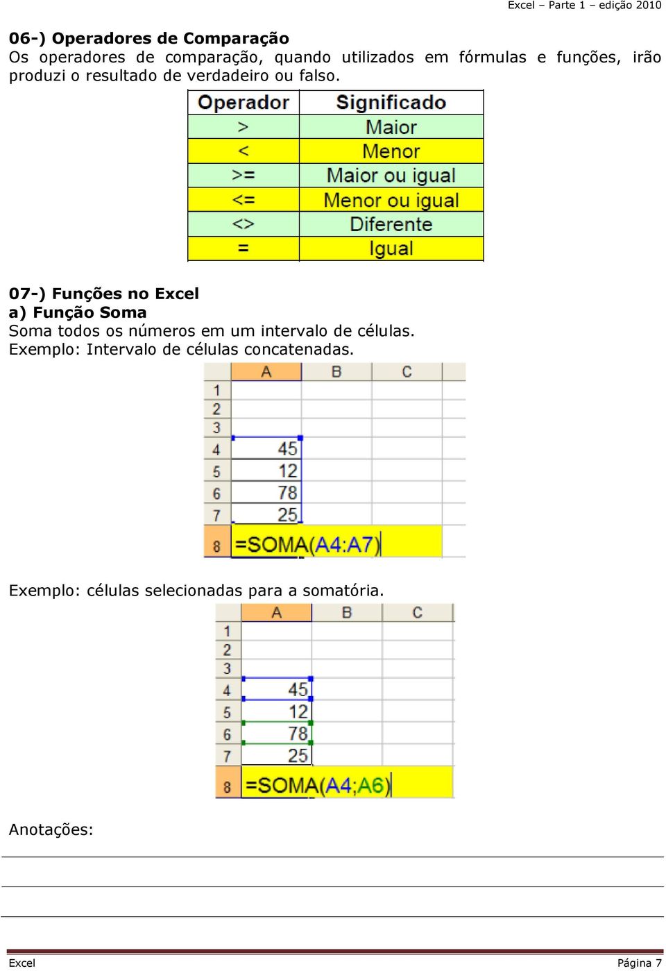 07-) Funções no Excel a) Função Soma Soma todos os números em um intervalo de células.