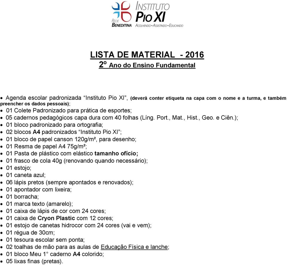 ); 01 bloco padronizado para ortografia; 02 blocos A4 padronizados Instituto Pio XI ; 01 bloco de papel canson 120g/m², para desenho; 01 Resma de papel A4 75g/m²; 01 Pasta de plástico com elástico