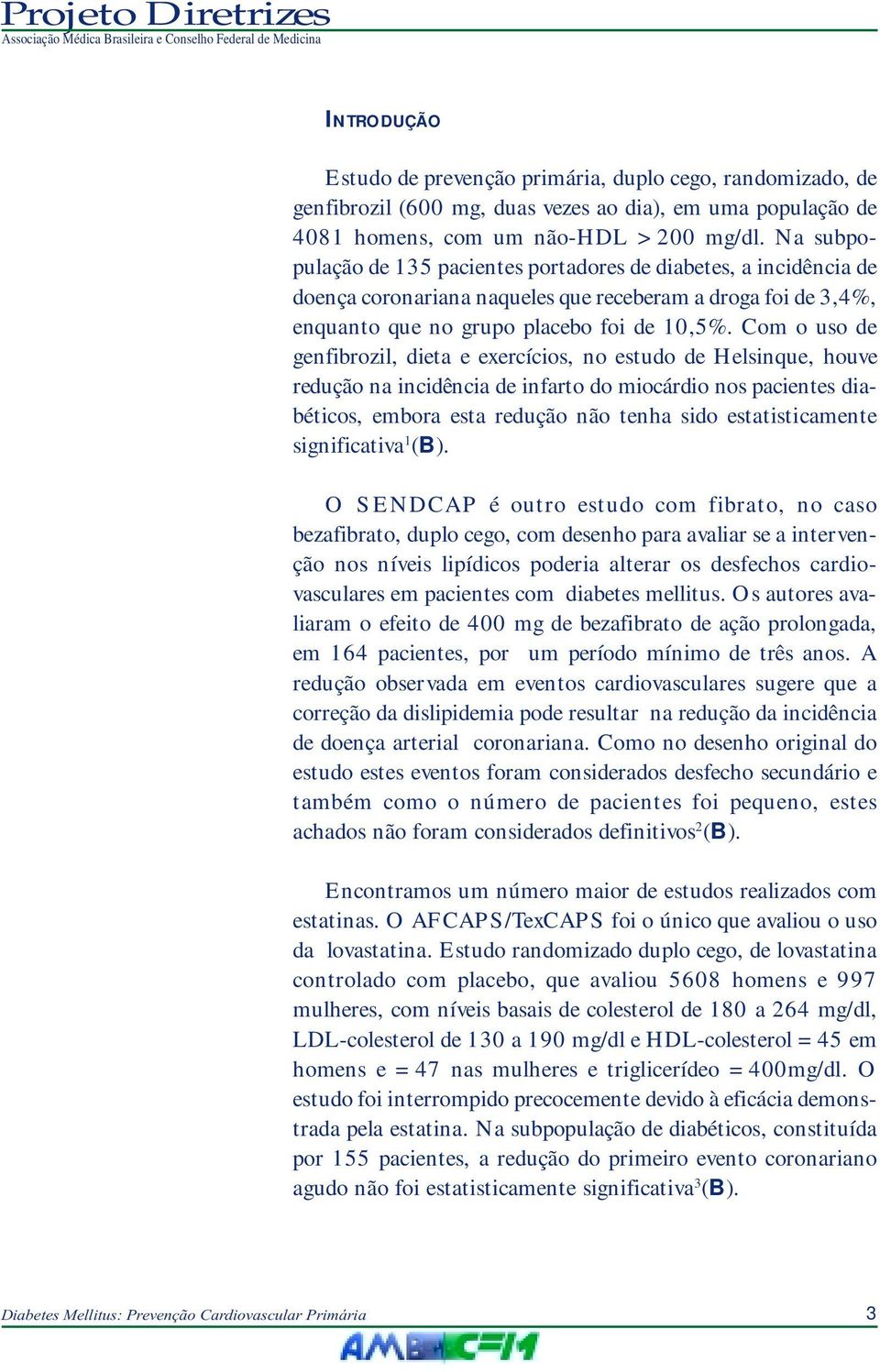 Com o uso de genfibrozil, dieta e exercícios, no estudo de Helsinque, houve redução na incidência de infarto do miocárdio nos pacientes diabéticos, embora esta redução não tenha sido estatisticamente