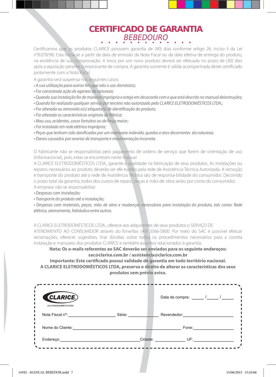 A troca por um novo produto deverá ser efetuada no prazo de (30) dias após a aquisição perante comprovante de compra.