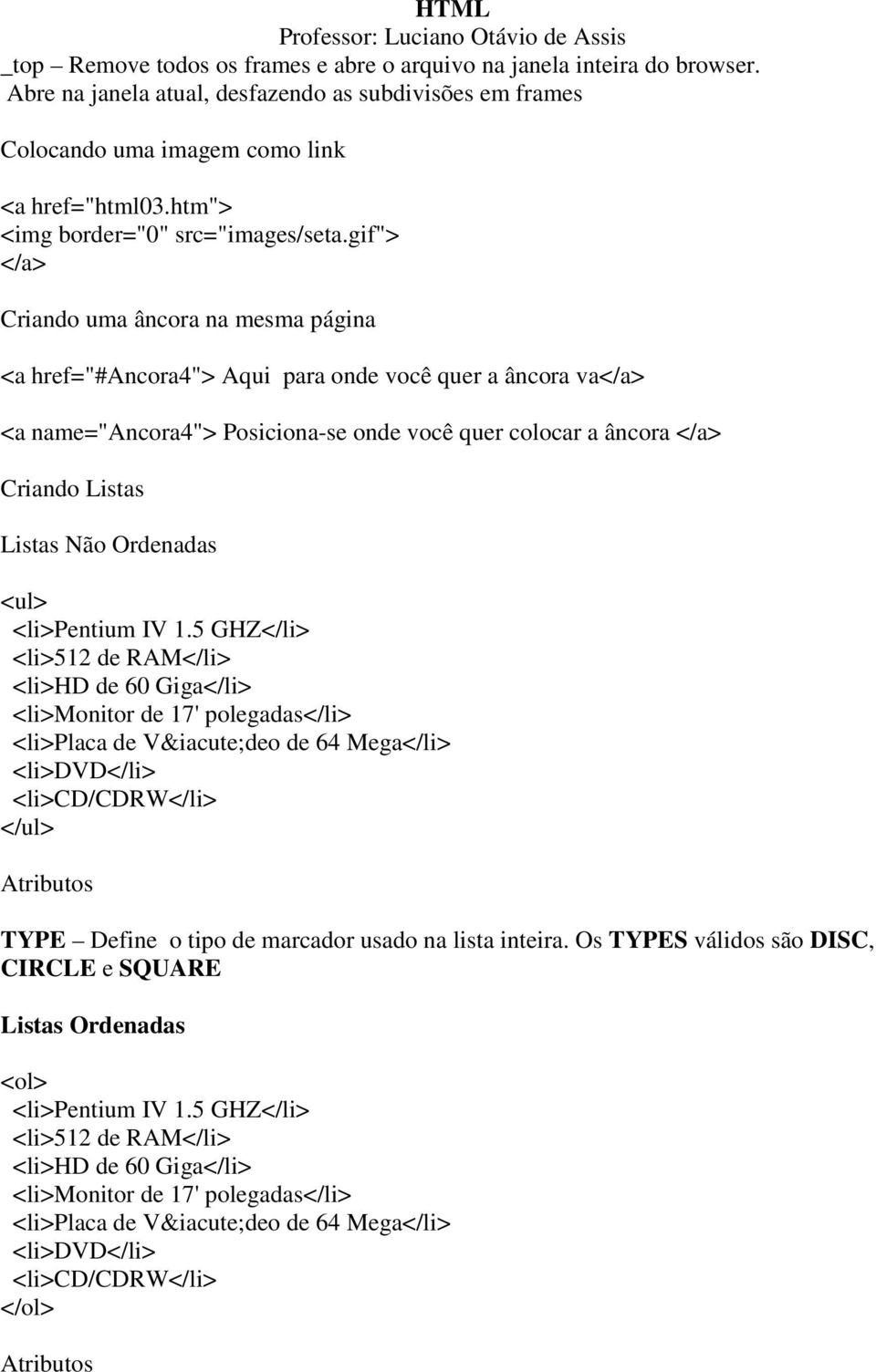 gif"> </a> Criando uma âncora na mesma página <a href="#ancora4"> Aqui para onde você quer a âncora va</a> <a name="ancora4"> Posiciona-se onde você quer colocar a âncora </a> Criando Listas Listas