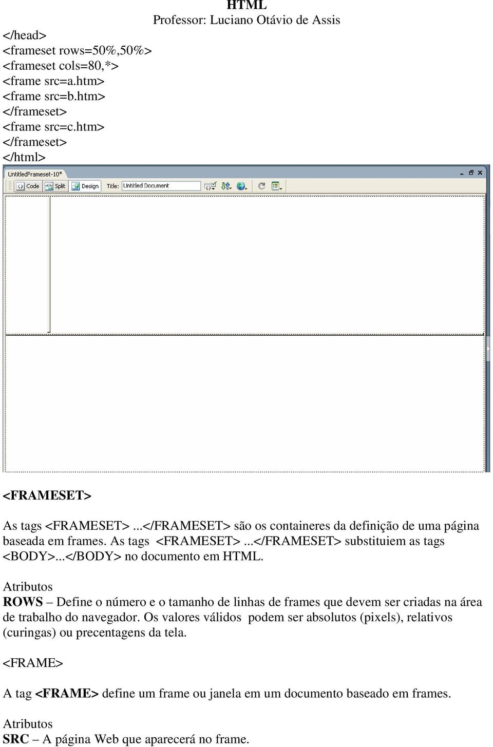 ..</BODY> no documento em HTML. ROWS Define o número e o tamanho de linhas de frames que devem ser criadas na área de trabalho do navegador.