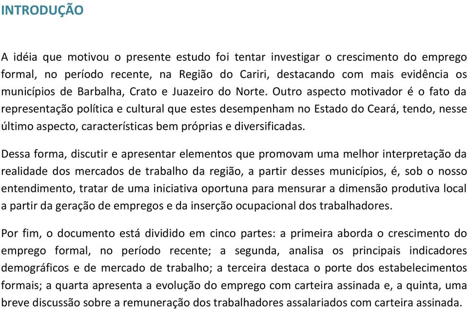 Outro aspecto motivador é o fato da representação política e cultural que estes desempenham no Estado do Ceará, tendo, nesse último aspecto, características bem próprias e diversificadas.