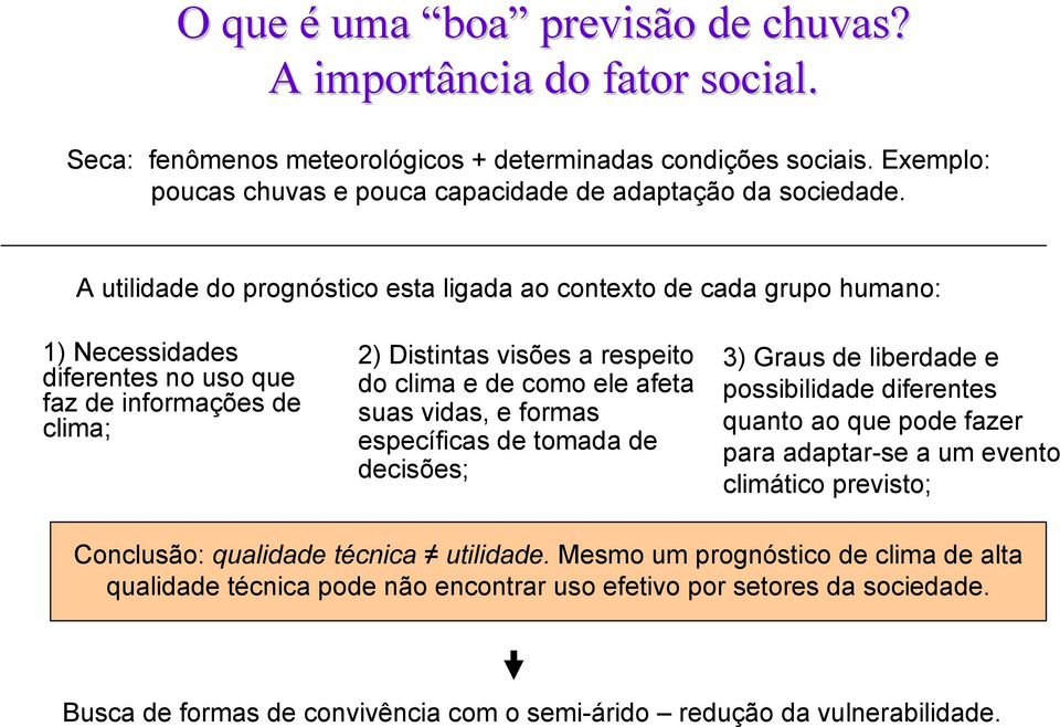 suas vidas, e formas específicas de tomada de decisões; 3) Graus de liberdade e possibilidade diferentes quanto ao que pode fazer para adaptar-se a um evento climático previsto; Conclusão: qualidade