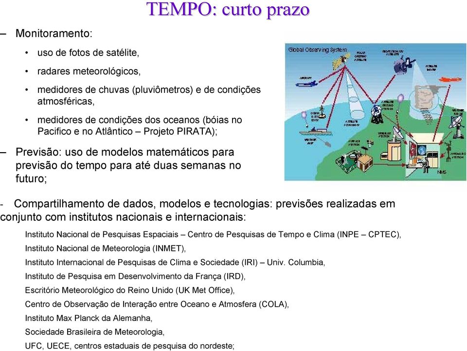 realizadas em conjunto com institutos nacionais e internacionais: Instituto Nacional de Pesquisas Espaciais Centro de Pesquisas de Tempo e Clima (INPE CPTEC), Instituto Nacional de Meteorologia