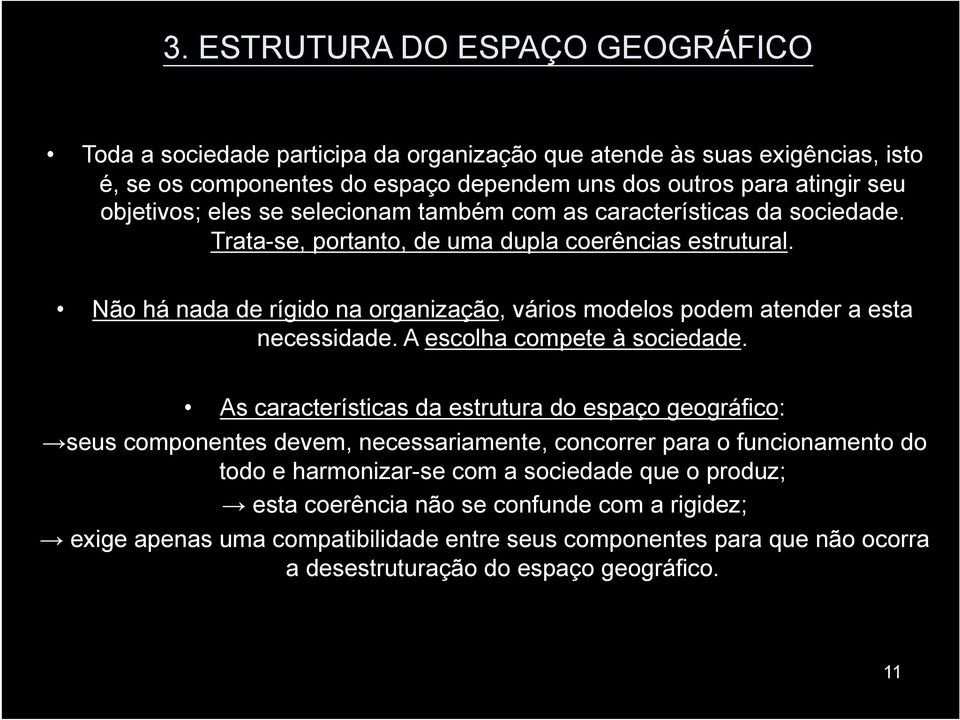 Não há nada de rígido na organização, vários modelos podem atender a esta necessidade. A escolha compete à sociedade.