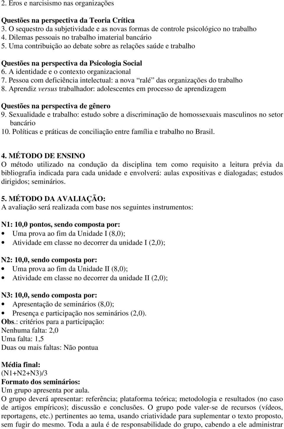 A identidade e o contexto organizacional 7. Pessoa com deficiência intelectual: a nova ralé das organizações do trabalho 8.