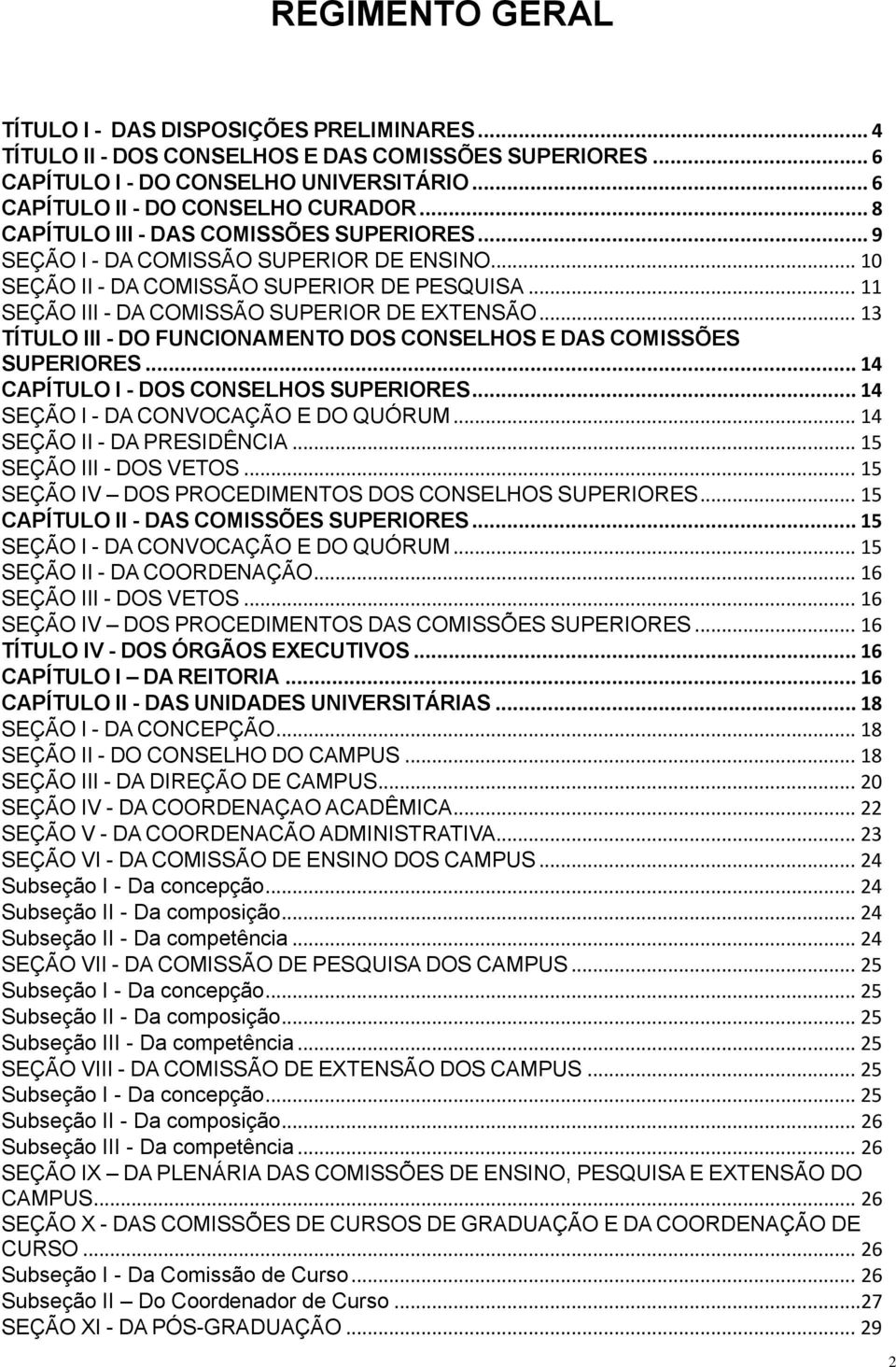 .. 13 TÍTULO III - DO FUNCIONAMENTO DOS CONSELHOS E DAS COMISSÕES SUPERIORES... 14 CAPÍTULO I - DOS CONSELHOS SUPERIORES... 14 SEÇÃO I - DA CONVOCAÇÃO E DO QUÓRUM... 14 SEÇÃO II - DA PRESIDÊNCIA.