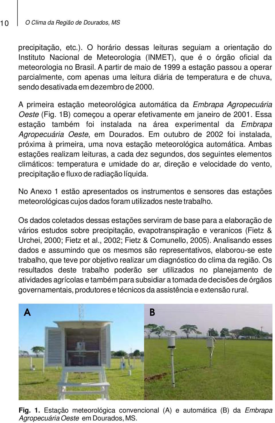 A primeira estação meteorológica automática da Embrapa Agropecuária Oeste (Fig. 1B) começou a operar efetivamente em janeiro de 2001.