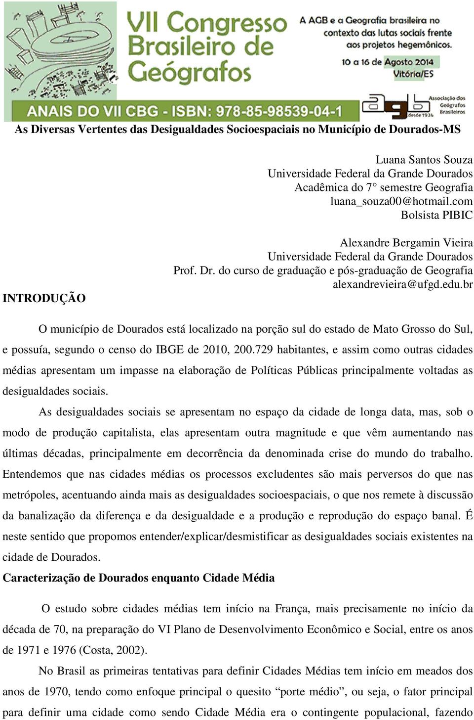 br O município de Dourados está localizado na porção sul do estado de Mato Grosso do Sul, e possuía, segundo o censo do IBGE de 2010, 200.