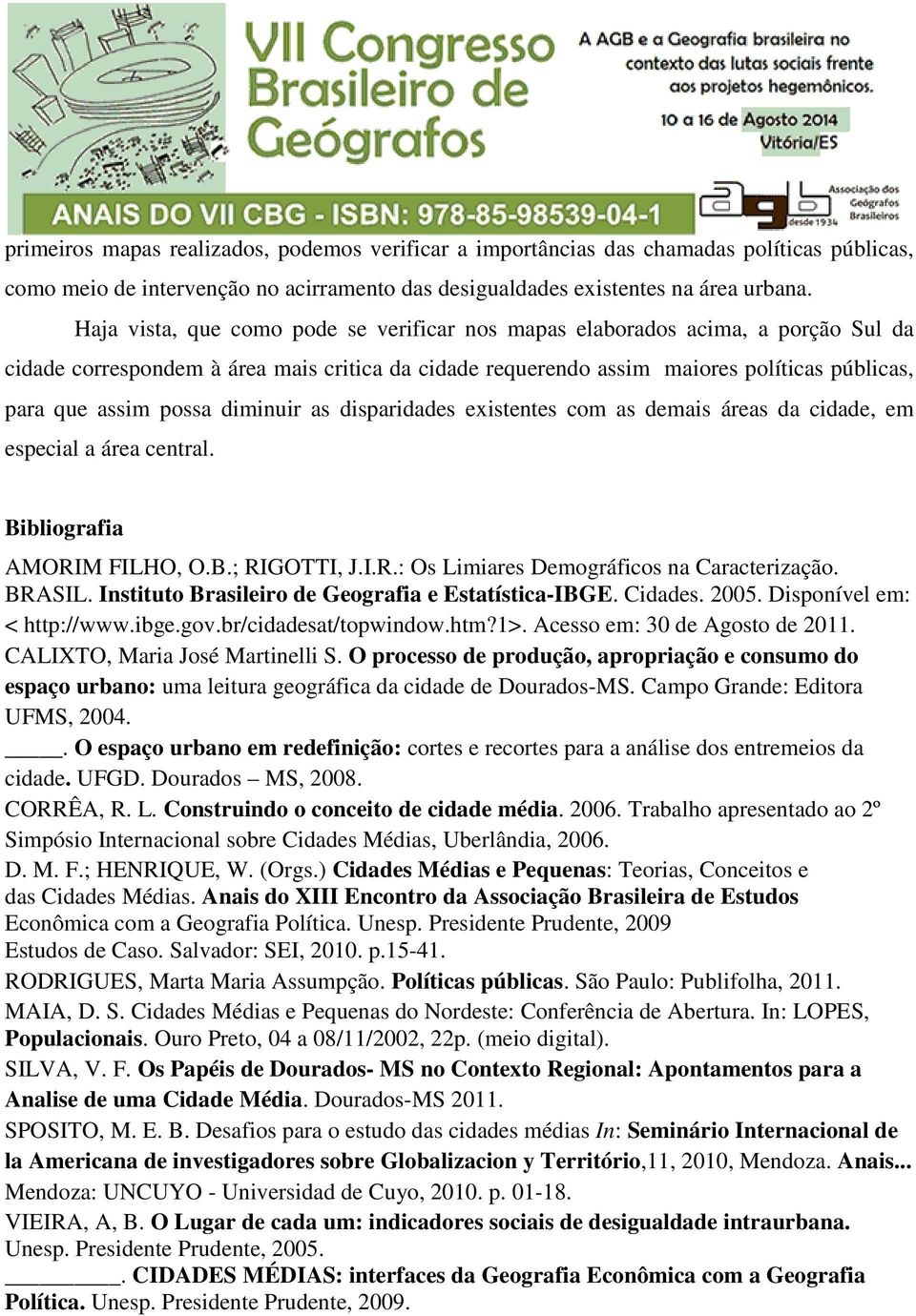 diminuir as disparidades existentes com as demais áreas da cidade, em especial a área central. Bibliografia AMORIM FILHO, O.B.; RIGOTTI, J.I.R.: Os Limiares Demográficos na Caracterização. BRASIL.