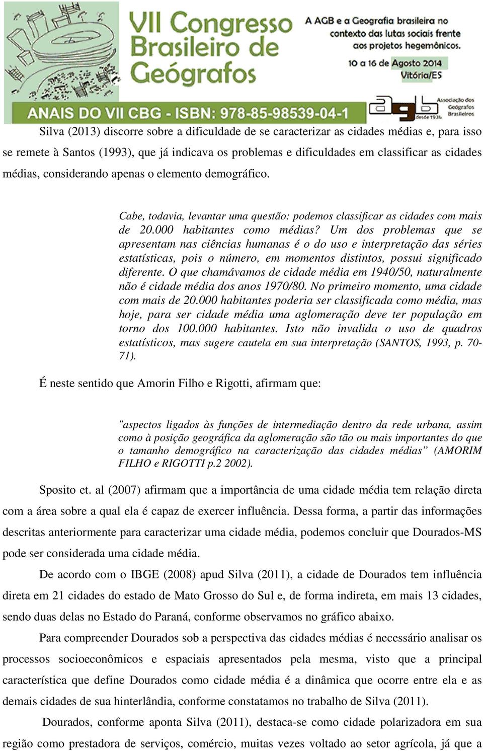 Um dos problemas que se apresentam nas ciências humanas é o do uso e interpretação das séries estatísticas, pois o número, em momentos distintos, possui significado diferente.