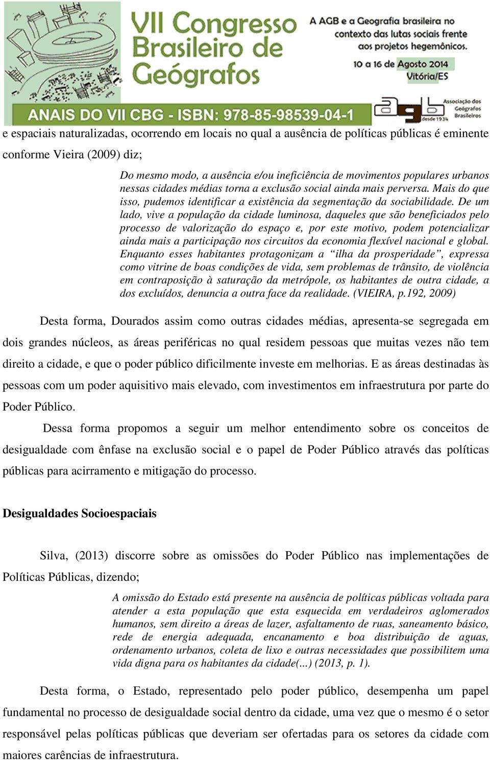 De um lado, vive a população da cidade luminosa, daqueles que são beneficiados pelo processo de valorização do espaço e, por este motivo, podem potencializar ainda mais a participação nos circuitos