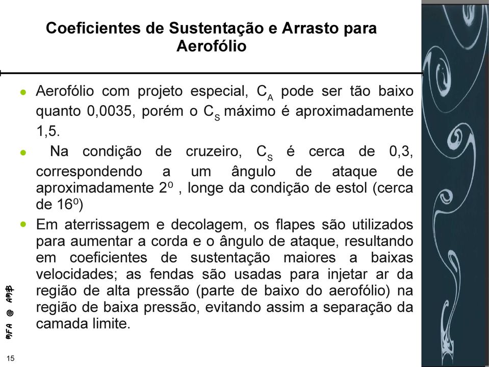 aterrissagem e decolagem, os flapes são utilizados para aumentar a corda e o ângulo de ataque, resultando em coeficientes de sustentação maiores a baixas