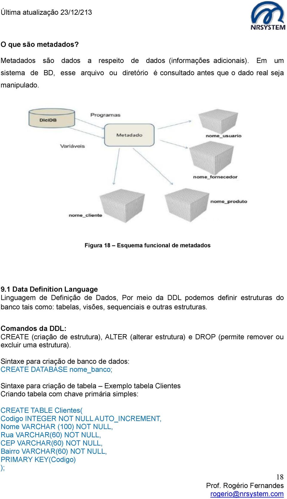 1 Data Definition Language Linguagem de Definição de Dados, Por meio da DDL podemos definir estruturas do banco tais como: tabelas, visões, sequenciais e outras estruturas.