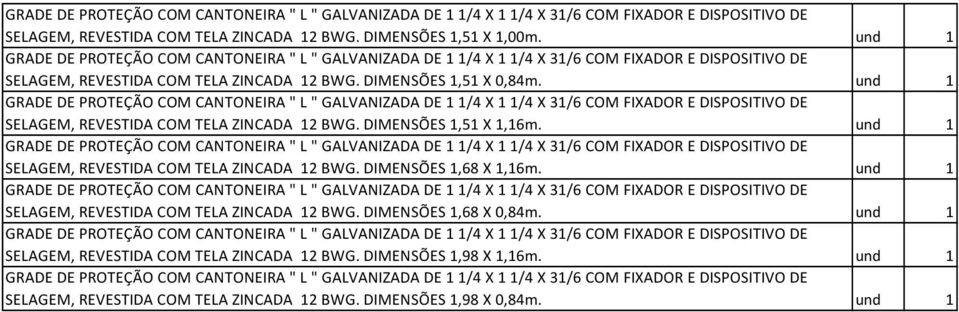 und 1 SELAGEM, REVESTIDA COM TELA ZINCADA 12 BWG. DIMENSÕES 1,68 X 1,16m. und 1 SELAGEM, REVESTIDA COM TELA ZINCADA 12 BWG.