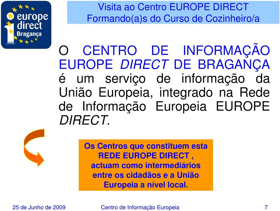 Os Centros que constituem esta REDE EUROPE DIRECT, actuam como intermediários