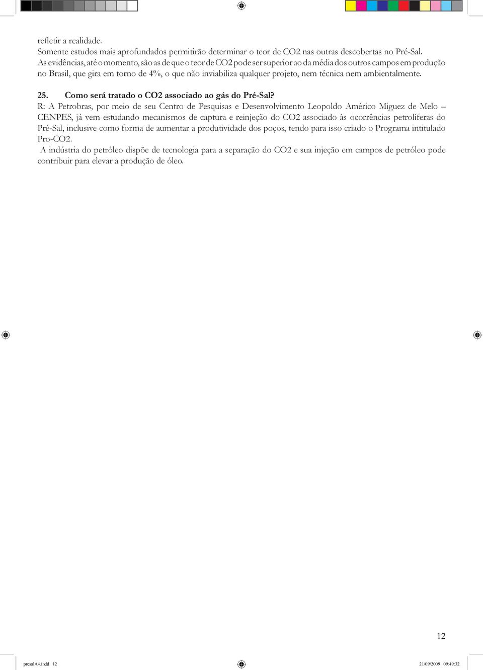 técnica nem ambientalmente. 25. Como será tratado o CO2 associado ao gás do Pré-Sal?