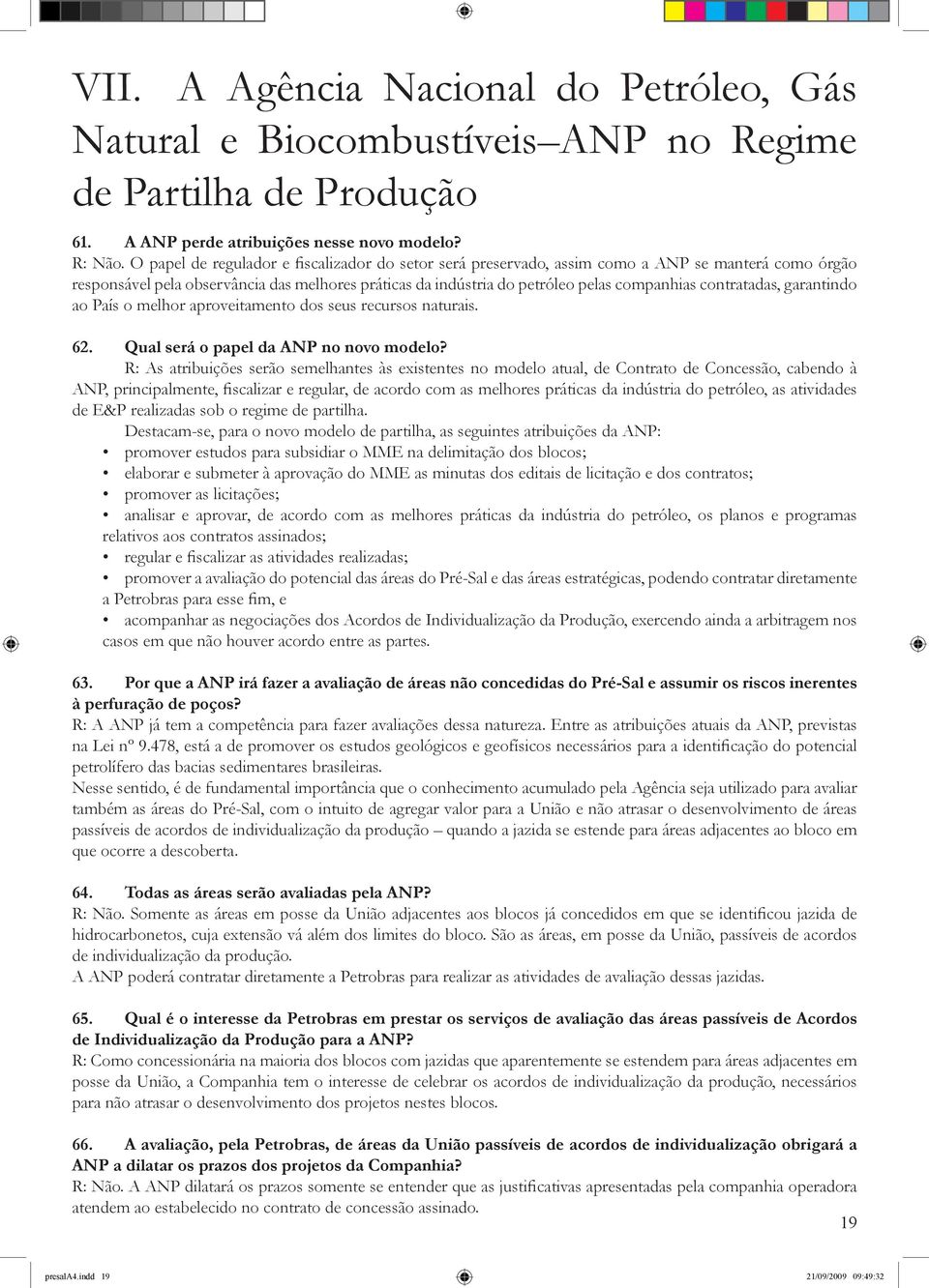 contratadas, garantindo ao País o melhor aproveitamento dos seus recursos naturais. 62. Qual será o papel da ANP no novo modelo?