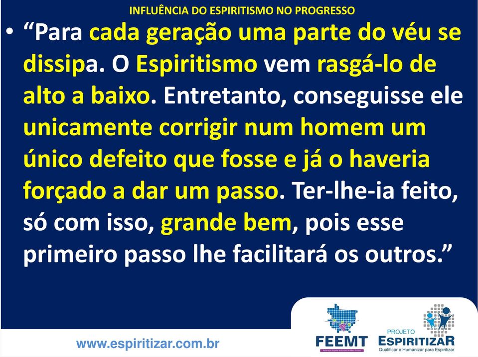 Entretanto, conseguisse ele unicamente corrigir num homem um único defeito