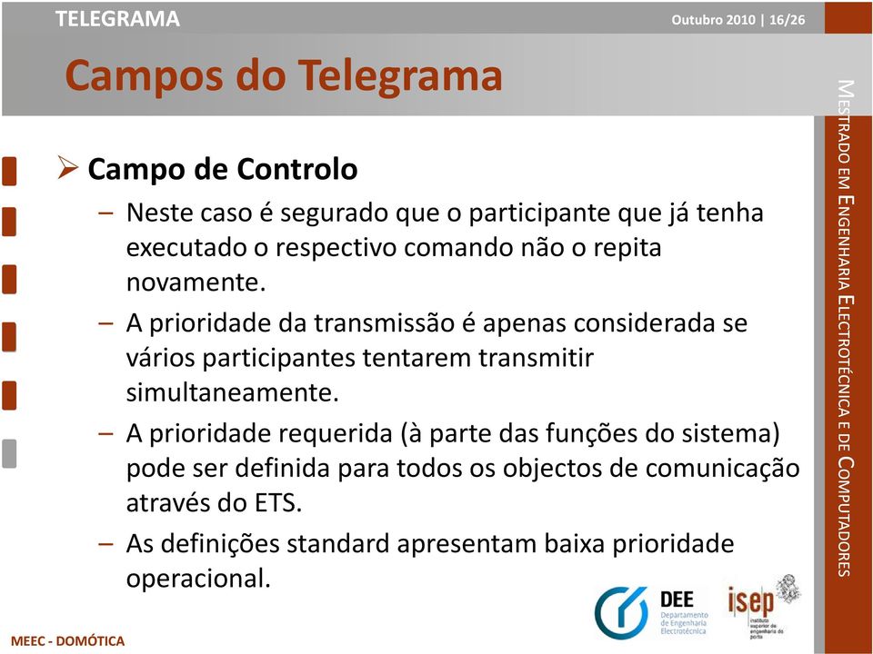 A prioridade da transmissão é apenas considerada se vários participantes tentarem transmitir simultaneamente.