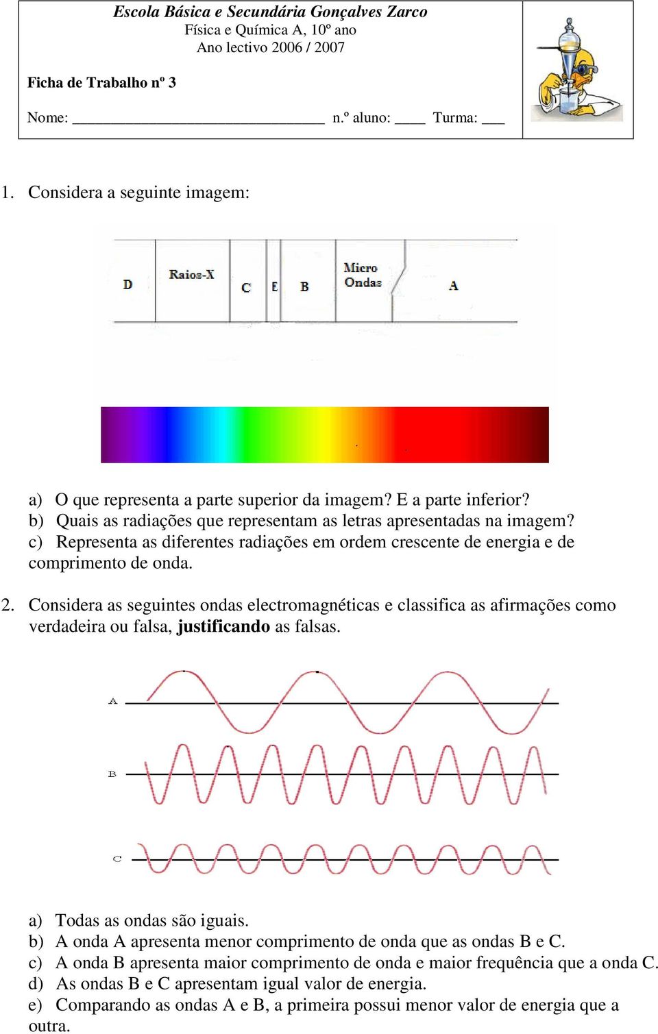 c) Representa as diferentes radiações em ordem crescente de energia e de comprimento de onda. 2.