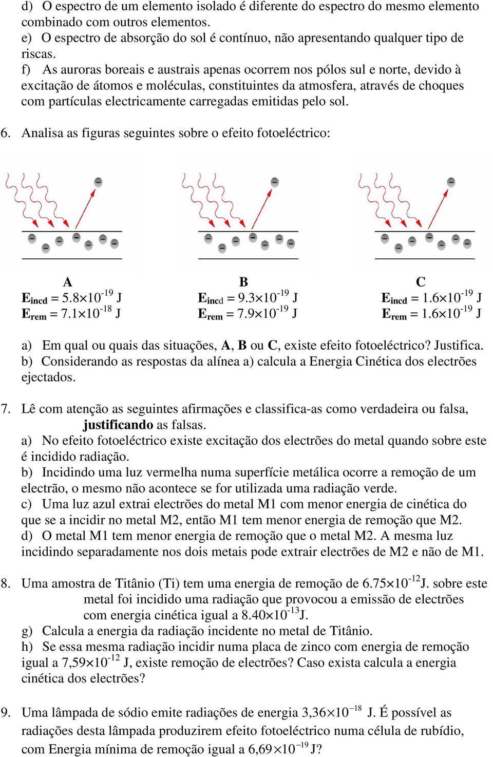 carregadas emitidas pelo sol. 6. Analisa as figuras seguintes sobre o efeito fotoeléctrico: A E incd = 5.8 10-19 J E rem = 7.1 10-18 J B E incd = 9.3 10-19 J E rem = 7.9 10-19 J C E incd = 1.