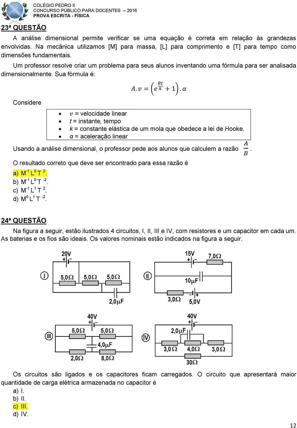 Um professor resolve criar um problema para seus alunos inventando uma fórmula para ser analisada dimensionalmente.