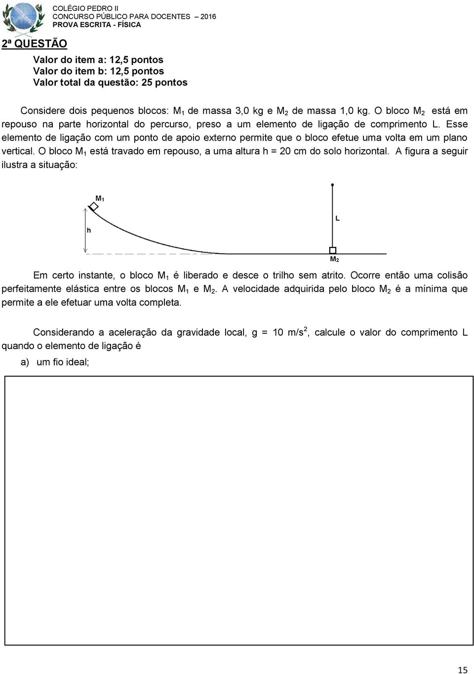 Esse elemento de ligação com um ponto de apoio externo permite que o bloco efetue uma volta em um plano vertical. O bloco M 1 está travado em repouso, a uma altura h = 20 cm do solo horizontal.