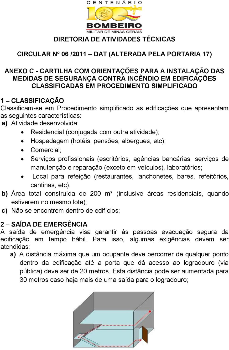 Residencial (conjugada com outra atividade); Hospedagem (hotéis, pensões, albergues, etc); Comercial; Serviços profissionais (escritórios, agências bancárias, serviços de manutenção e reparação