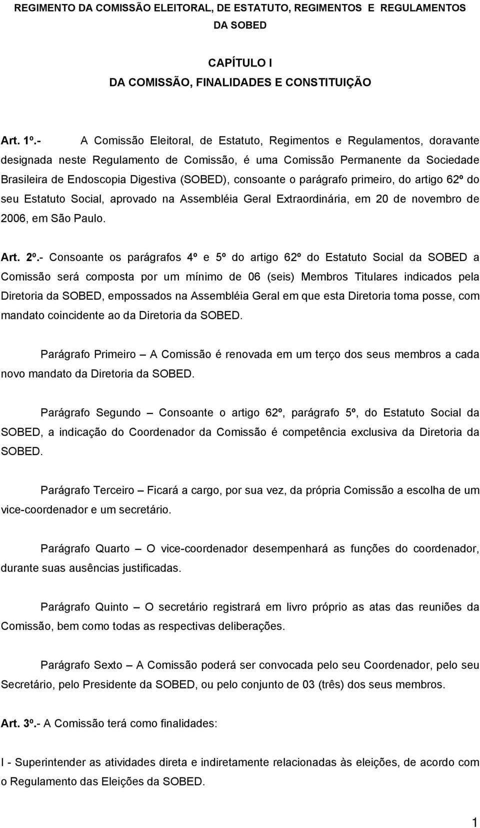 consoante o parágrafo primeiro, do artigo 62º do seu Estatuto Social, aprovado na Assembléia Geral Extraordinária, em 20 de novembro de 2006, em São Paulo. Art. 2º.