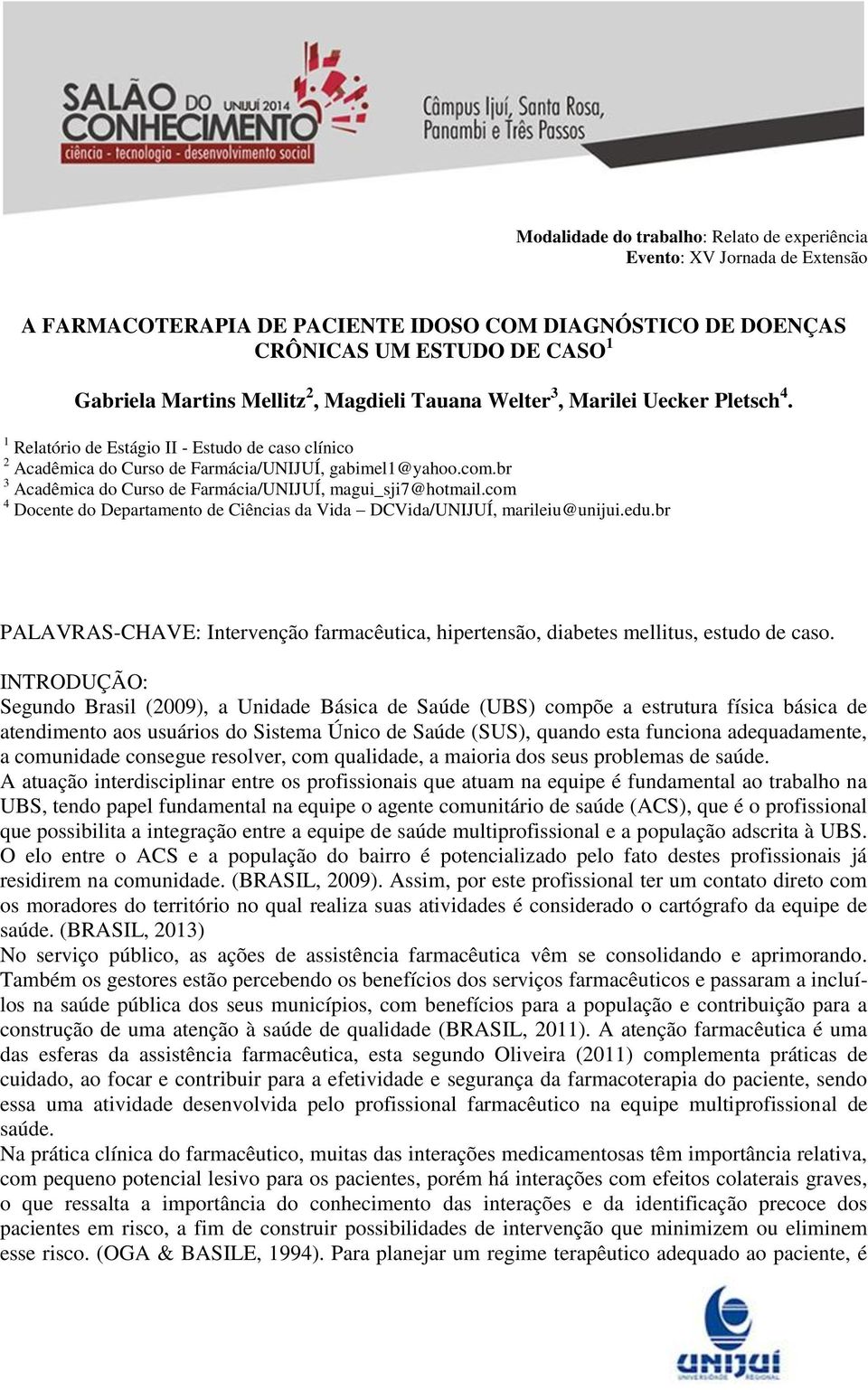 com 4 Docente do Departamento de Ciências da Vida DCVida/UNIJUÍ, marileiu@unijui.edu.br PALAVRAS-CHAVE: Intervenção farmacêutica, hipertensão, diabetes mellitus, estudo de caso.