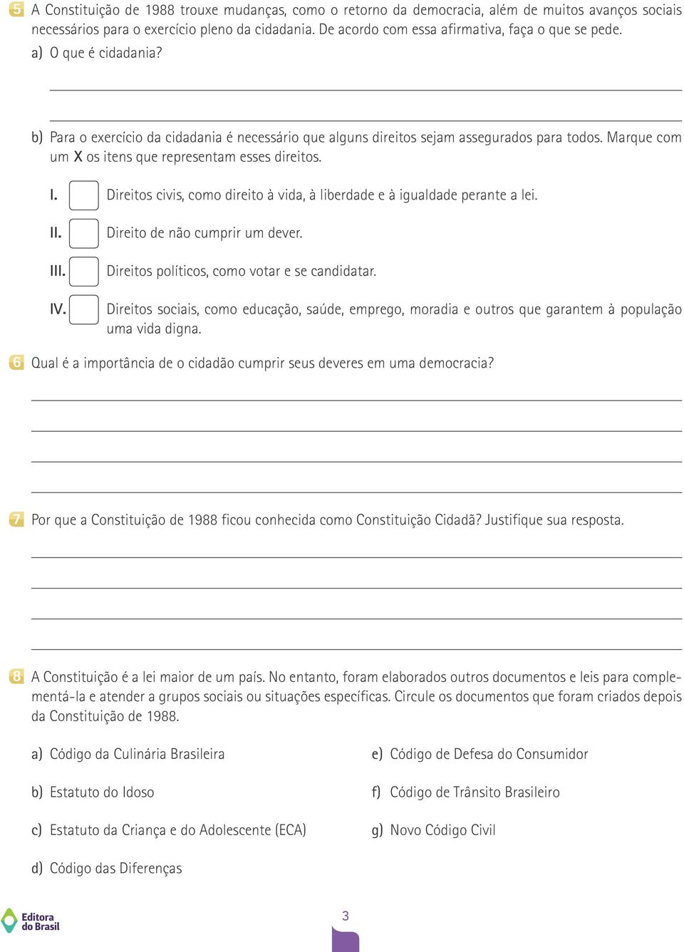 Marque com um X os itens que representam esses direitos. I. Direitos civis, como direito à vida, à liberdade e à igualdade perante a lei. II. III. IV. Direito de não cumprir um dever.