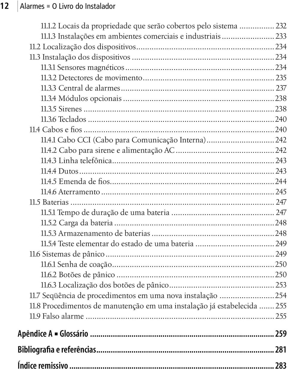 ..238 11.3.6 Teclados...240 11.4 Cabos e fios...240 11.4.1 Cabo CCI (Cabo para Comunicação Interna)...242 11.4.2 Cabo para sirene e alimentação AC...242 11.4.3 Linha telefônica...243 11.4.4 Dutos.