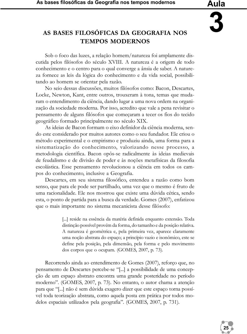 A natureza fornece as leis da lógica do conhecimento e da vida social, possibilitando ao homem se orientar pela razão.