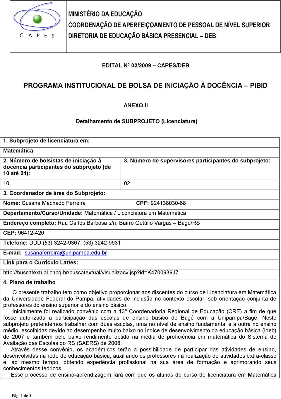 Número de bolsistas de iniciação à docência participantes do subprojeto (de 10 até 24): 10 02 3.