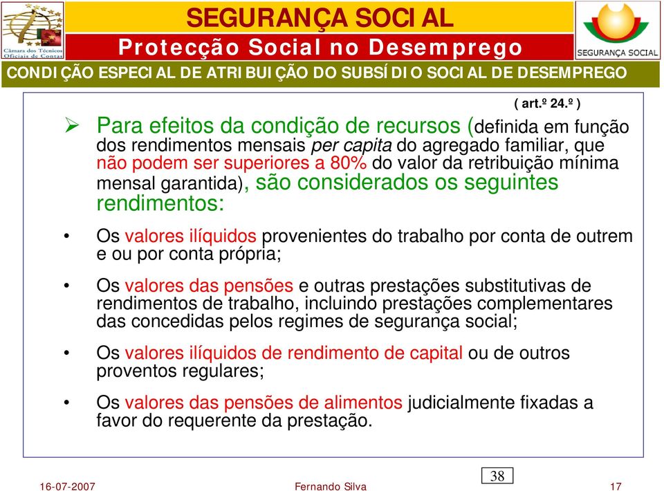 garantida), são considerados os seguintes rendimentos: Os valores ilíquidos provenientes do trabalho por conta de outrem e ou por conta própria; Os valores das pensões e outras prestações