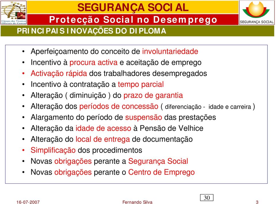 diferenciação - idade e carreira ) Alargamento do período de suspensão das prestações Alteração da idade de acesso à Pensão de Velhice Alteração do local de