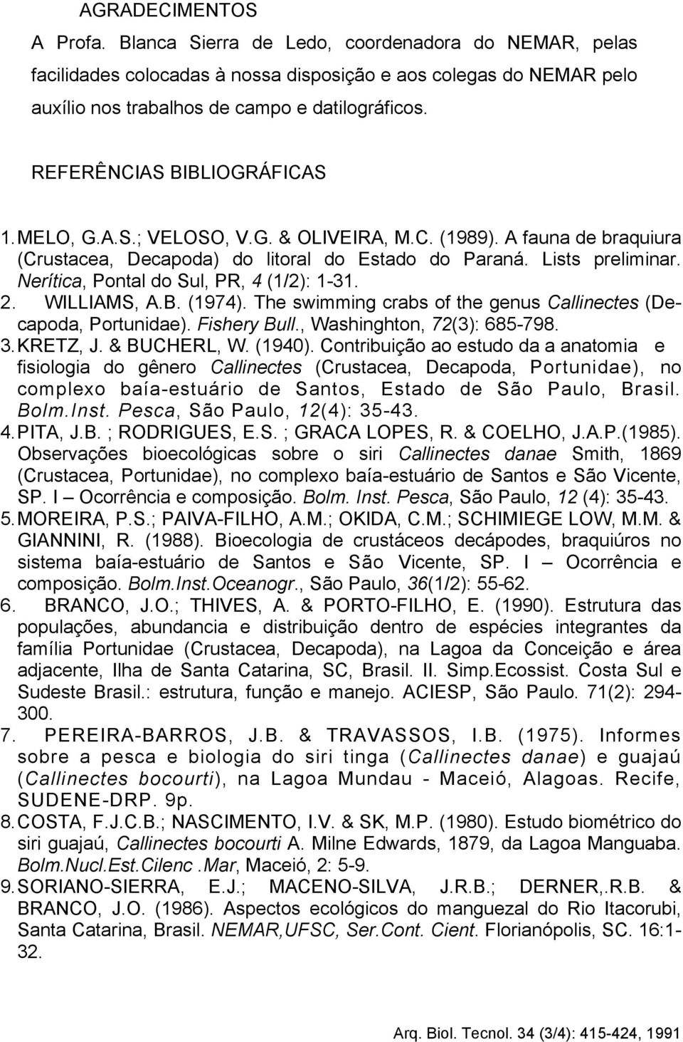 Nerítica, Pontal do Sul, PR, 4 (1/2): 1-31. 2. WILLIAMS, A.B. (1974). The swimming crabs of the genus Callinectes (Decapoda, Portunidae). Fishery Bull., Washinghton, 72(3): 685-798. 3. KRETZ, J.