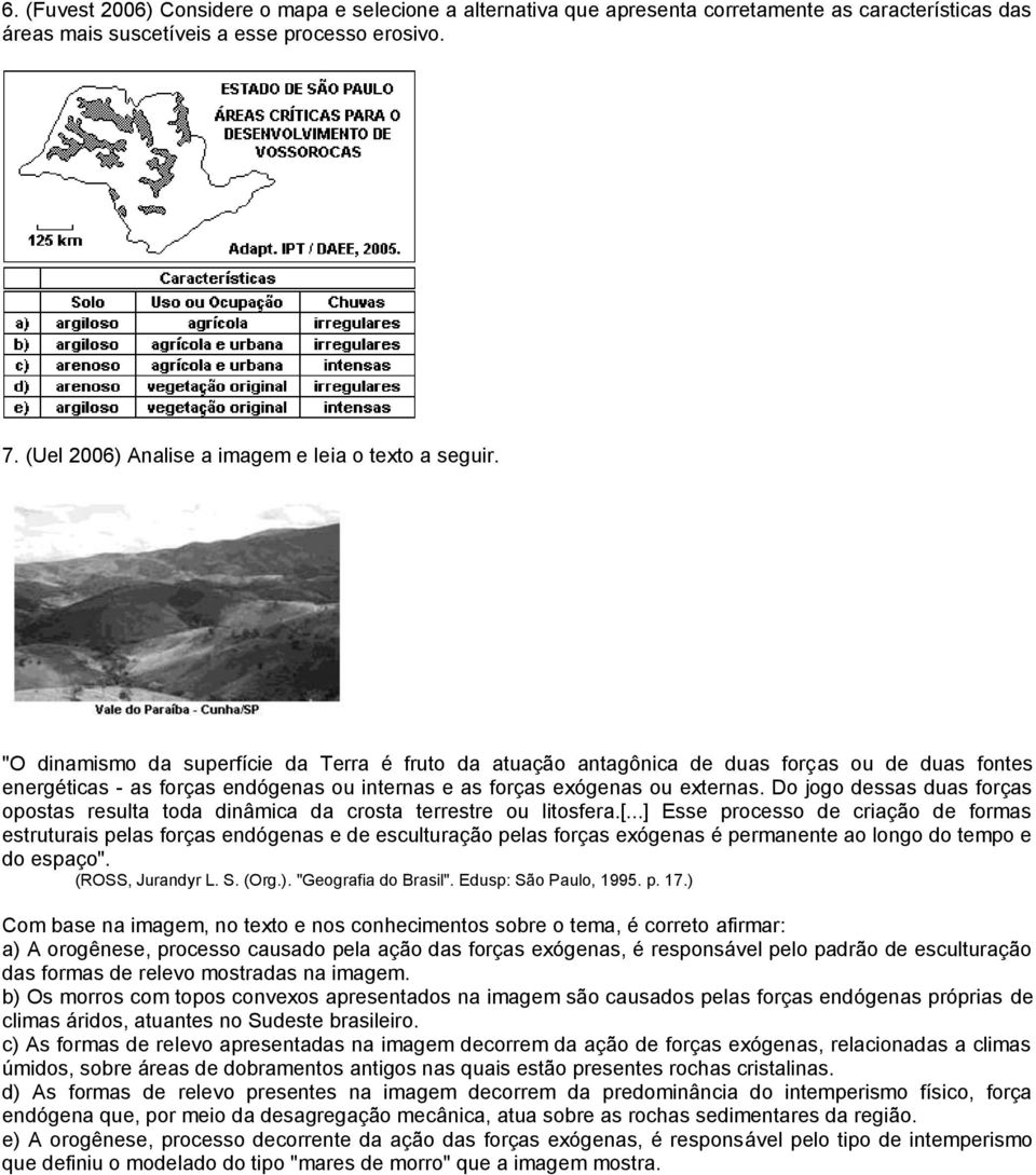 "O dinamismo da superfície da Terra é fruto da atuação antagônica de duas forças ou de duas fontes energéticas - as forças endógenas ou internas e as forças exógenas ou externas.