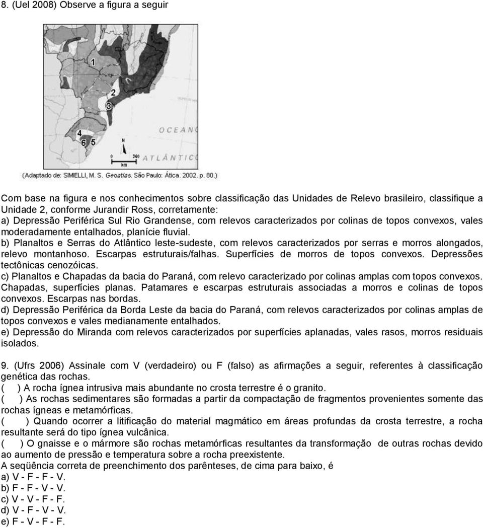 b) Planaltos e Serras do Atlântico leste-sudeste, com relevos caracterizados por serras e morros alongados, relevo montanhoso. Escarpas estruturais/falhas. Superfícies de morros de topos convexos.