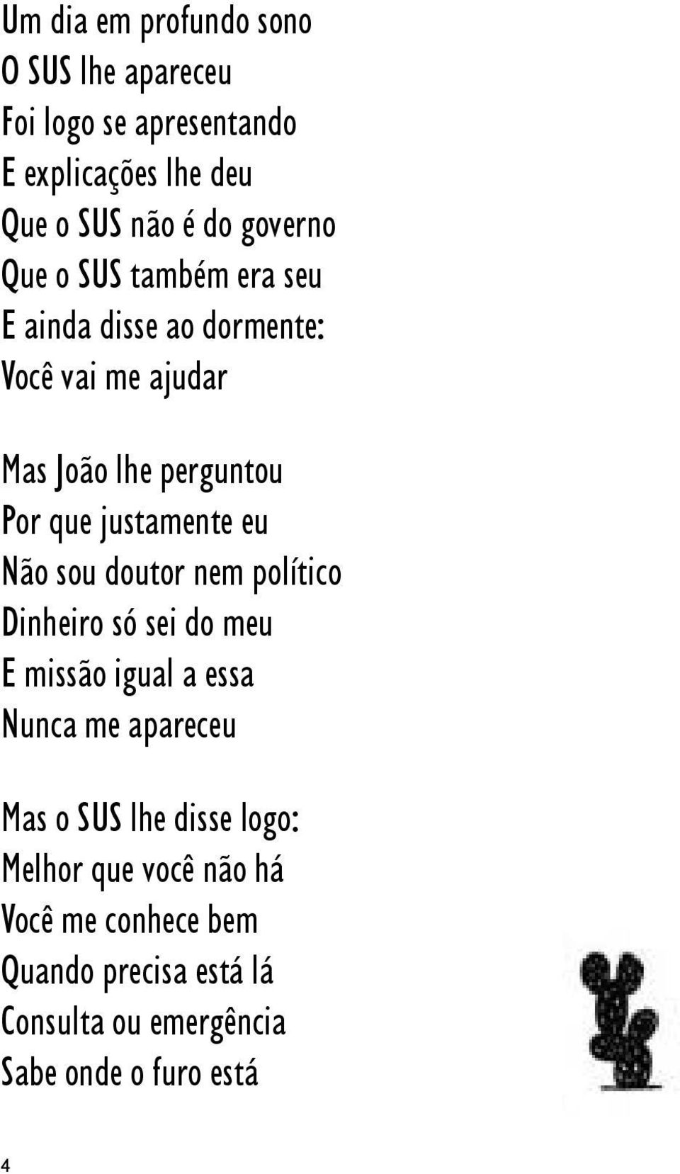 justamente eu Não sou doutor nem político Dinheiro só sei do meu E missão igual a essa Nunca me apareceu Mas o SUS