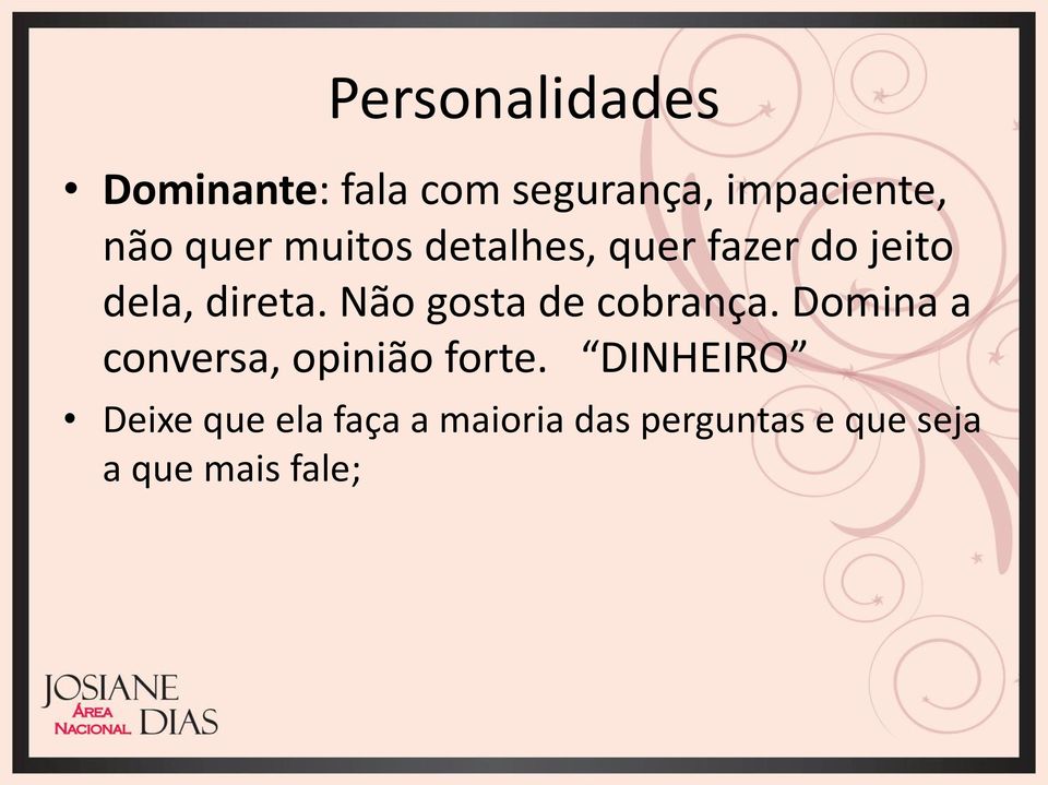 Não gosta de cobrança. Domina a conversa, opinião forte.