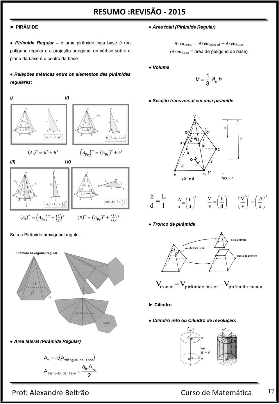 h 3 I) II) Secção transversal em uma pirâmide III) IV) h L A h d l a d V v 3 h d V v 3 A a Tronco de pirâmide Seja a Pirâmide hexagonal regular: V tronco V pirâmide