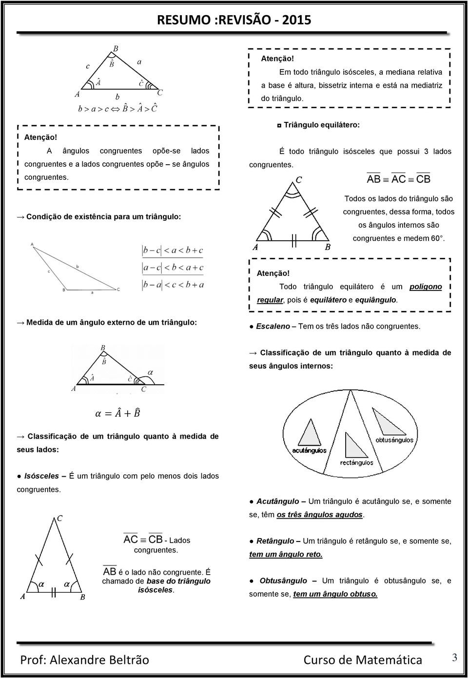 Condição de existência para um triângulo: Triângulo equilátero: É todo triângulo isósceles que possui 3 lados congruentes.