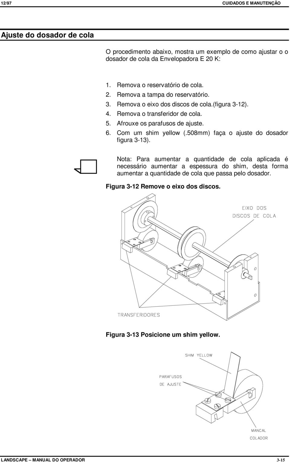 Afrouxe os parafusos de ajuste. 6. Com um shim yellow (.508mm) faça o ajuste do dosador figura 3-13).