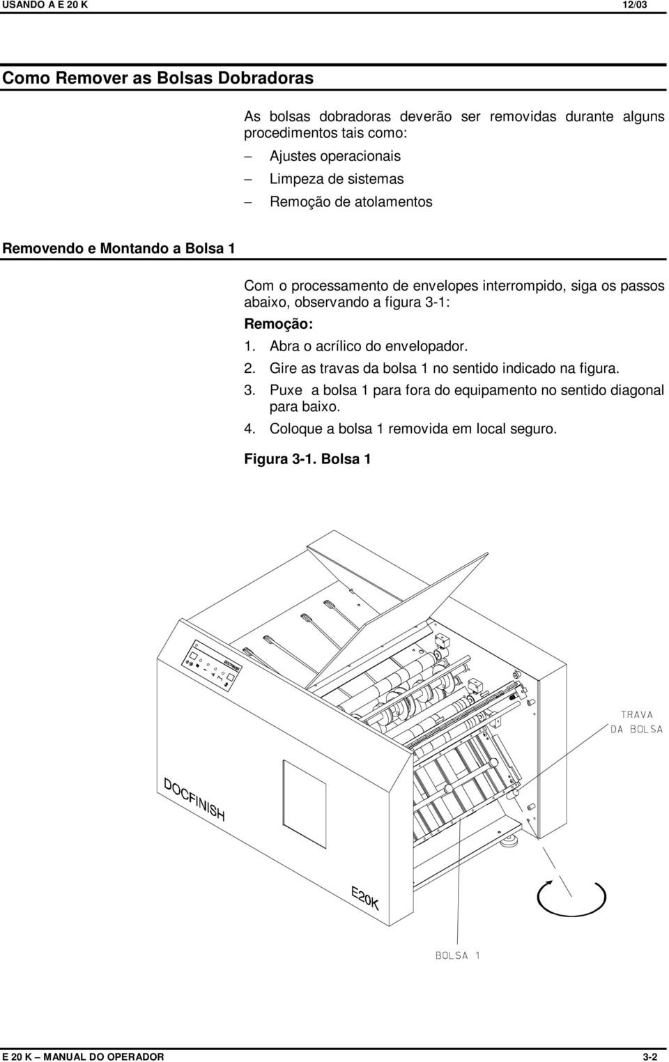 abaixo, observando a figura 3-1: Remoção: 1. Abra o acrílico do envelopador. 2. Gire as travas da bolsa 1 no sentido indicado na figura. 3. Puxe a bolsa 1 para fora do equipamento no sentido diagonal para baixo.